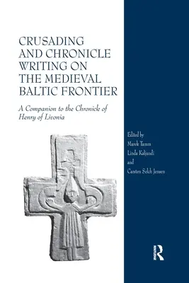 Croisades et chroniques sur la frontière médiévale de la Baltique : Un compagnon pour la chronique d'Henri de Livonie - Crusading and Chronicle Writing on the Medieval Baltic Frontier: A Companion to the Chronicle of Henry of Livonia