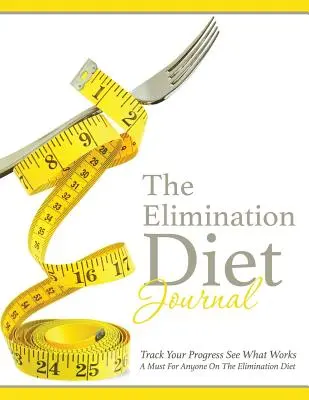 Le journal du régime d'élimination : Suivez vos progrès Voyez ce qui fonctionne : Un must pour tous ceux qui suivent un régime d'élimination - The Elimination Diet Journal: Track Your Progress See What Works: A Must for Anyone on the Elimination Diet