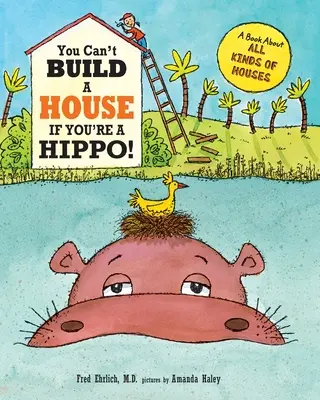 On ne peut pas construire une maison si on est un hippopotame : un livre sur toutes sortes de maisons - You Can't Build a House If You're a Hippo: A Book About All Kinds of Houses