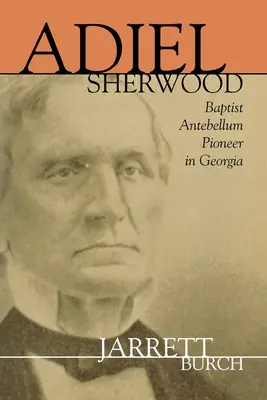 Adiel Sherwood : Pionnière baptiste de l'époque Antebellum en Géorgie - Adiel Sherwood: Baptist Antebellum Pioneer in Georgia