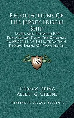 Souvenirs du navire-prison de Jersey : Le texte de l'article est en anglais et en français. - Recollections Of The Jersey Prison Ship: Taken, And Prepared For Publication, From The Original Manuscript Of The Late Captain Thomas Dring Of Provide