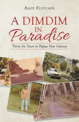 Un Dimdim au paradis : Trente-six ans en Papouasie-Nouvelle-Guinée - A Dimdim in Paradise: Thirty Six Years in Papua New Guinea