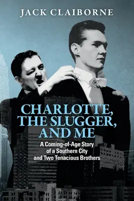 Charlotte, the Slugger, and Me : L'histoire d'un passage à l'âge adulte dans une ville du Sud et de deux frères tenaces - Charlotte, the Slugger, and Me: A Coming-of-Age Story of a Southern City and Two Tenacious Brothers