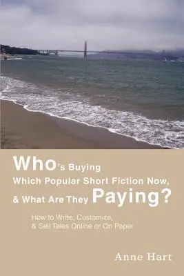 Qui achète quelles nouvelles populaires aujourd'hui, et quel est leur prix ? Comment écrire, personnaliser et vendre des contes en ligne ou sur papier ? - Who's Buying Which Popular Short Fiction Now, & What Are They Paying?: How to Write, Customize, & Sell Tales Online or On Paper