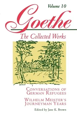 Goethe, Volume 10 : Conversations de réfugiés allemands - Les années de compagnonnage de Wilhelm Meister ou les Renonçants - Goethe, Volume 10: Conversations of German Refugees--Wilhelm Meister's Journeyman Years or the Renunciants