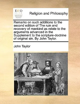 Remarques sur les ajouts à la deuxième édition de La ruine et le rétablissement de l'humanité qui se rapportent aux arguments avancés dans le supplément à l'article. - Remarks on Such Additions to the Second Edition of the Ruin and Recovery of Mankind as Relate to the Arguments Advanced in the Supplement to the Scrip