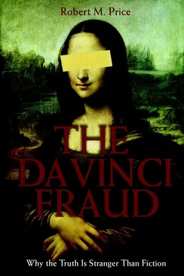 La fraude Da Vinci : Pourquoi la vérité est plus étrange que la fiction - The Da Vinci Fraud: Why the Truth Is Stranger Than Fiction