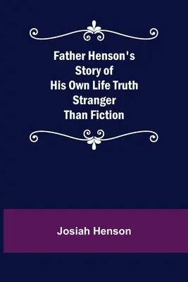 L'histoire de la vie du père Henson La vérité plus étrange que la fiction - Father Henson's Story of His Own Life Truth Stranger Than Fiction