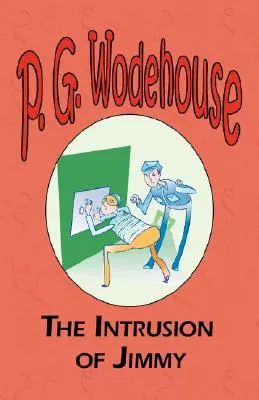 L'intrusion de Jimmy - De la collection Manor Wodehouse, une sélection des premières œuvres de P. G. Wodehouse - The Intrusion of Jimmy - From the Manor Wodehouse Collection, a selection from the early works of P. G. Wodehouse