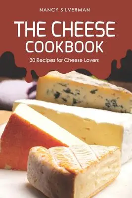 Le livre de cuisine au fromage : 30 recettes pour les amateurs de fromage - The Cheese Cookbook: 30 Recipes for Cheese Lovers