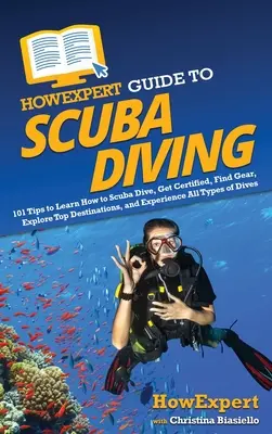 Guide de la plongée sous-marine : 101 conseils pour apprendre à faire de la plongée sous-marine, obtenir une certification, trouver du matériel, explorer les meilleures destinations et faire l'expérience de tous les types d'activités. - HowExpert Guide to Scuba Diving: 101 Tips to Learn How to Scuba Dive, Get Certified, Find Gear, Explore Top Destinations, and Experience All Types of