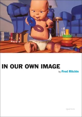 Fred Ritchin : À notre image - Fred Ritchin: In Our Own Image