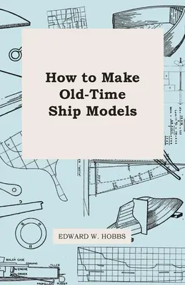 Comment faire des maquettes de bateaux d'antan - How To Make Old-Time Ship Models