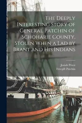 L'histoire profondément intéressante du général Patchin du comté de Schoharie, volé alors qu'il était enfant par Brant et ses Indiens - The Deeply Interesting Story of General Patchin of Schoharie County, Stolen When a lad by Brant and his Indians