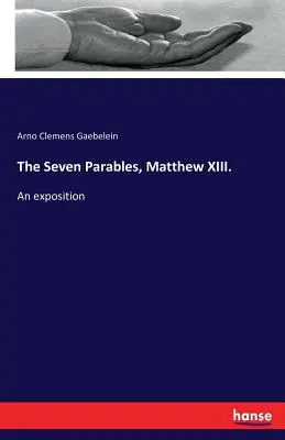 Les sept paraboles, Matthieu XIII : Un exposé - The Seven Parables, Matthew XIII.: An exposition