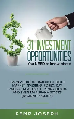 31 opportunités d'investissement que vous devez absolument connaître : Apprenez les bases de l'investissement en bourse, du forex, du day trading, de l'immobilier, des penny stocks et de la finance. - 31 Investment Opportunities You NEED to know about: Learn about the basics of stock market investing, forex, day trading, Real Estate, penny stocks an