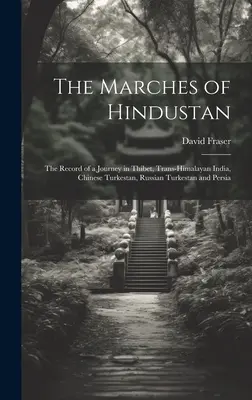 Les marches de l'Hindoustan : Le récit d'un voyage au Thibet, en Inde transhimalayenne, au Turkestan chinois, au Turkestan russe et en Perse - The Marches of Hindustan: The Record of a Journey in Thibet, Trans-Himalayan India, Chinese Turkestan, Russian Turkestan and Persia