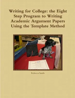 Writing for College : the Eight Step Program to Writing Academic Argument Papers Using the Template Method (Écrire pour l'université : le programme en huit étapes pour rédiger des articles académiques argumentés en utilisant la méthode des modèles) - Writing for College: the Eight Step Program to Writing Academic Argument Papers Using the Template Method