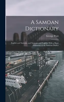 Un dictionnaire samoan : Anglais et samoan, et samoan et anglais ; avec une courte grammaire du dialecte samoan - A Samoan Dictionary: English and Samoan, and Samoan and English; With a Short Grammar of the Samoan Dialect