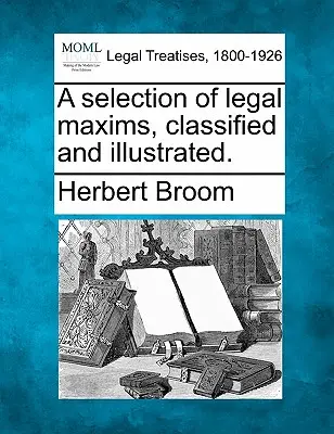 Une sélection de maximes juridiques, classées et illustrées. - A Selection of Legal Maxims, Classified and Illustrated.