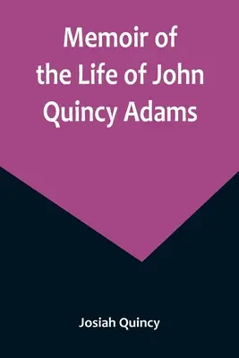 Mémoire sur la vie de John Quincy Adams. - Memoir of the Life of John Quincy Adams.