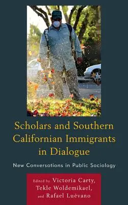 Dialogue entre universitaires et immigrés de Californie du Sud : Nouvelles conversations en sociologie publique - Scholars and Southern Californian Immigrants in Dialogue: New Conversations in Public Sociology