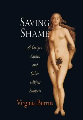 Sauver la honte : Martyrs, saints et autres sujets abjects - Saving Shame: Martyrs, Saints, and Other Abject Subjects