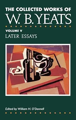 Le recueil des œuvres de W.B. Yeats Vol. V : Later Essays - The Collected Works of W.B. Yeats Vol. V: Later Essays