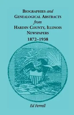 Biographies et résumés généalogiques tirés des journaux du comté de Hardin, Illinois, 1872-1938 - Biographics and Genealogical Abstracts from Hardin County, Illinois, Newspapers, 1872-1938