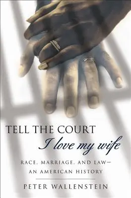 Tell the Court I Love My Wife : Race, Marriage, and Law-An American History (Dites à la Cour que j'aime ma femme : race, mariage et droit - une histoire américaine) - Tell the Court I Love My Wife: Race, Marriage, and Law-An American History