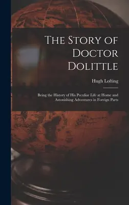 L'histoire du docteur Dolittle : L'histoire de sa vie particulière dans son pays et de ses aventures étonnantes à l'étranger - The Story of Doctor Dolittle: Being the History of His Peculiar Life at Home and Astonishing Adventures in Foreign Parts