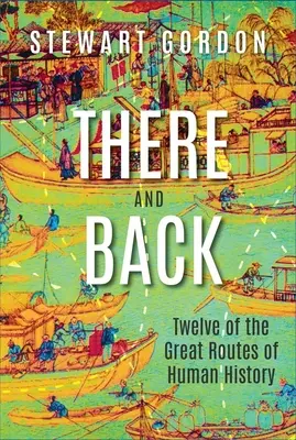 L'aller-retour : Douze des grandes routes de l'histoire de l'humanité - There and Back: Twelve of the Great Routes of Human History