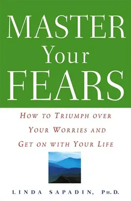 Maîtrisez vos peurs : Comment triompher de vos inquiétudes et reprendre votre vie en main - Master Your Fears: How to Triumph Over Your Worries and Get on with Your Life