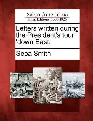 Lettres écrites au cours de la tournée du président dans l'Est. - Letters Written During the President's Tour 'Down East.