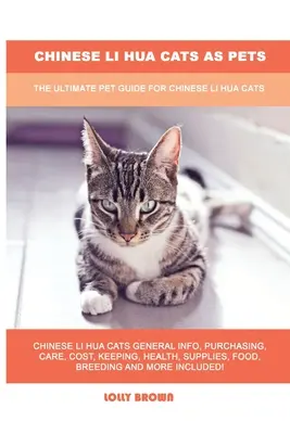 Les chats chinois Li Hua en tant qu'animaux de compagnie : le guide ultime pour les chats chinois Li Hua - Chinese Li Hua Cats as Pets: The Ultimate Pet Guide for Chinese Li Hua Cats