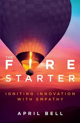 The Fire Starter : Igniting Innovation with Empathy (L'allumage du feu : l'empathie au service de l'innovation) - The Fire Starter: Igniting Innovation with Empathy