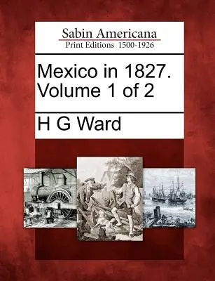 Le Mexique en 1827. Volume 1 de 2 - Mexico in 1827. Volume 1 of 2