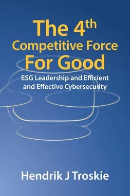 La quatrième force concurrentielle au service du bien : Le leadership de l'ESG et une cybersécurité efficace et effective - The 4Th Competitive Force for Good: Esg Leadership and Efficient and Effective Cybersecurity