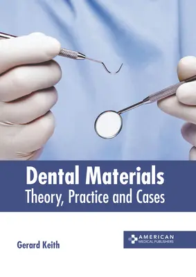 Matériaux dentaires : Théorie, pratique et cas - Dental Materials: Theory, Practice and Cases