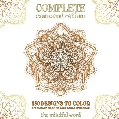 Concentration totale : 250 motifs à colorier ! Un grand livre de mandalas, de fleurs et de motifs ornementaux qui vous permettront de continuer à colorier (et à vous détendre). - Complete Concentration: 250 Designs to Colour! A Big Book of Mandalas, Flowers and Ornamental Designs That Will Keep You Colouring (and Relaxi