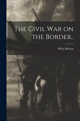 La guerre civile à la frontière . - The Civil War on the Border..