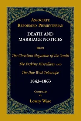 Avis de décès et de mariage de l'Église presbytérienne réformée associée tirés du Christian Magazine of the South, du Erskine Miscellany et du Due West Telescop - Associate Reformed Presbyterian Death and Marriage Notices from The Christian Magazine of the South, The Erskine Miscellany, and The Due West Telescop