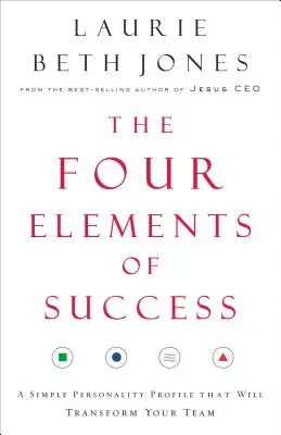 Les quatre éléments du succès : Un profil de personnalité simple qui transformera votre équipe - The Four Elements of Success: A Simple Personality Profile That Will Transform Your Team