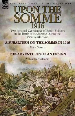 Sur la Somme, 1916 : Deux expériences personnelles de soldats britanniques lors de la bataille de la Somme pendant la Première Guerre mondiale - Upon the Somme, 1916: Two Personal Experiences of British Soldiers in the Battle of the Somme During the First World War