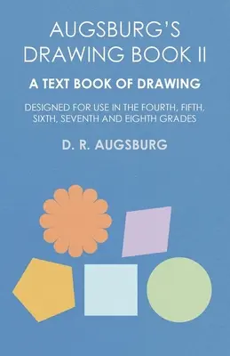 Augsburg's Drawing Book II - Un manuel de dessin conçu pour être utilisé en quatrième, cinquième, sixième, septième et huitième année. - Augsburg's Drawing Book II - A Text Book of Drawing Designed for Use in the Fourth, Fifth, Sixth, Seventh and Eighth Grades