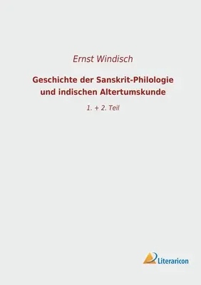 Geschichte der Sanskrit-Philologie und indischen Altertumskunde : 1. + 2. Teil - Geschichte der Sanskrit-Philologie und indischen Altertumskunde: 1. + 2. Teil