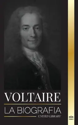 Voltaire : La biographie d'un écrivain franc de l'illustration et son histoire d'amour avec la philosophie - Voltaire: La biografa de un escritor francs de la Ilustracin y su historia de amor con la filosofa