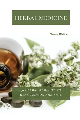 Médecine par les plantes : 150 remèdes à base de plantes pour guérir les maux courants - Herbal Medicine: 150 Herbal Remedies to Heal Common Ailments