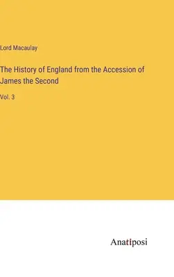 Histoire de l'Angleterre depuis l'accession de Jacques II : Vol. 3 - The History of England from the Accession of James the Second: Vol. 3