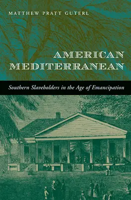 La Méditerranée américaine : les esclavagistes du Sud à l'ère de l'émancipation - American Mediterranean: Southern Slaveholders in the Age of Emancipation